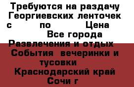 Требуются на раздачу Георгиевских ленточек с 30 .04 по 09.05. › Цена ­ 2 000 - Все города Развлечения и отдых » События, вечеринки и тусовки   . Краснодарский край,Сочи г.